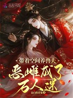 Mang theo không gian dưỡng thú phu, ác thư thành vạn nhân mê 